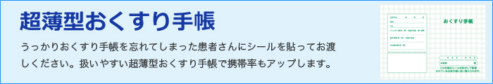 超薄型おくすり手帳 うっかりおくすり手帳を忘れてしまった患者さんにシールを貼ってお渡しください。扱いやすい超薄型おくすり手帳で携帯率もアップします。